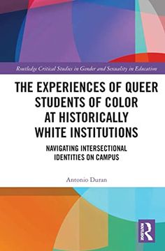 portada The Experiences of Queer Students of Color at Historically White Institutions: Navigating Intersectional Identities on Campus (Routledge Critical Studies in Gender and Sexuality in Education) (en Inglés)
