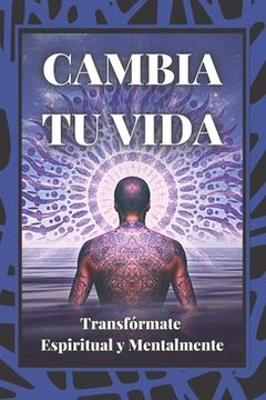 portada Cambia Tu Vida: Transfórmate Espiritual y Mentalmente (in Spanish)
