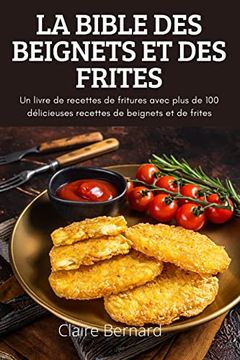 portada La Bible des Beignets et des Frites: Un Livre de Recettes de Fritures Avec Plus de 100 Délicieuses Recettes de Beignets et de Frites (en Francés)