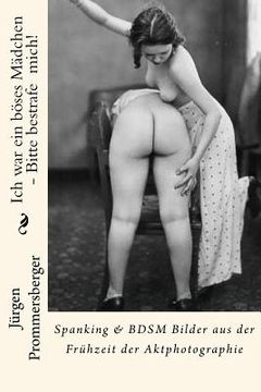 portada Ich war ein böses Mädchen - Bitte bestrafe mich!: Spanking & BDSM Bilder aus der Frühzeit der Aktphotographie (en Alemán)