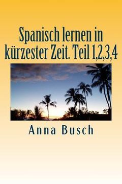 portada Spanisch lernen in kuerzester Zeit. Teil 1,2,3,4 (en Alemán)