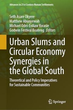 portada Urban Slums and Circular Economy Synergies in the Global South: Theoretical and Policy Imperatives for Sustainable Communities (Advances in 21St Century Human Settlements) (en Inglés)