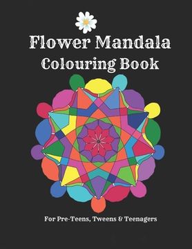 Flower Mandalas Colouring Book - For Pre-Teens, Tweens And Teenagers: 57 Original, Creative Designs For Fun & Relaxation - A Happy Place Of Colouring (en Inglés)