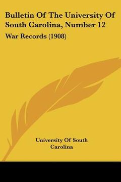 portada bulletin of the university of south carolina, number 12: war records (1908) (in English)