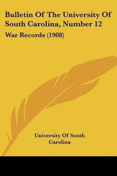 portada bulletin of the university of south carolina, number 12: war records (1908) (en Inglés)