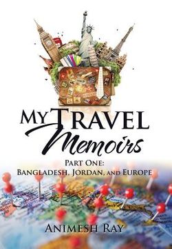 portada My Travel Memoirs: Part One: Bangladesh, Jordan, and Europe (en Inglés)