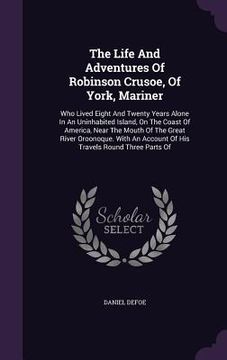 portada The Life And Adventures Of Robinson Crusoe, Of York, Mariner: Who Lived Eight And Twenty Years Alone In An Uninhabited Island, On The Coast Of America