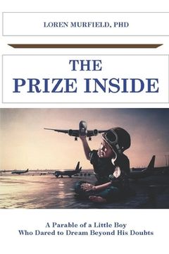 portada The Prize Inside: The Parable of a Little Boy who Dared to Believe Beyond His Doubts (en Inglés)