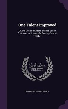 portada One Talent Improved: Or, the Life and Labors of Miss Susan G. Bowler: A Successful Sunday-School Teacher (in English)