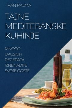 portada Tajne Mediteranske Kuhinje: Mnogo Ukusnih Recepata Iznenadite Svoje Goste