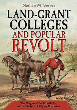 portada Land-Grant Colleges and Popular Revolt: The Origins of the Morrill act and the Reform of Higher Education (en Inglés)