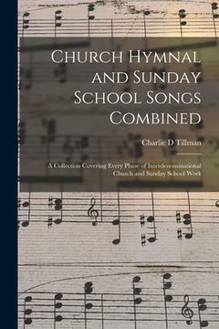 portada Church Hymnal and Sunday School Songs Combined: a Collection Covering Every Phase of Interdenominational Church and Sunday School Work (in English)