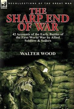portada The Sharp End of War: 42 Accounts of the Early Battles of the First World War by Allied Soldiers & Sailors
