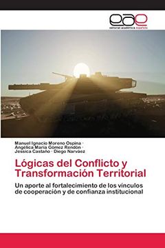 portada Lógicas del Conflicto y Transformación Territorial: Un Aporte al Fortalecimiento de los Vínculos de Cooperación y de Confianza Institucional (in Spanish)