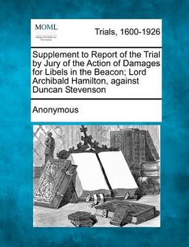portada supplement to report of the trial by jury of the action of damages for libels in the beacon; lord archibald hamilton, against duncan stevenson (in English)