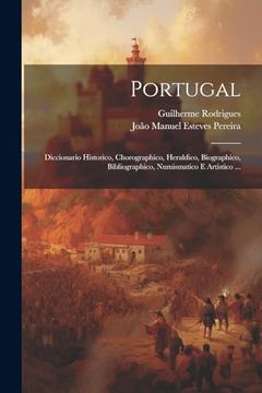 portada Portugal; Diccionario Historico, Chorographico, Heraldico, Biographico, Bibliographico, Numismatico e Artistico. (en Portugués)