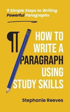 portada How to Write a Paragraph Using Study Skills: 5 Simple Steps to Writing Powerful Paragraphs