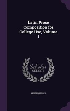 portada Latin Prose Composition for College Use, Volume 1 (en Inglés)