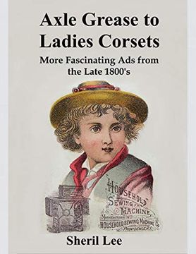 portada Axle Grease to Ladies Corsets - More Fascinating ads From the Late 1800's (en Inglés)