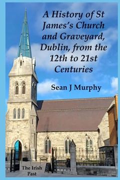 portada A History of St James's Church and Graveyard, Dublin, from the 12th to 21st Centuries (en Inglés)