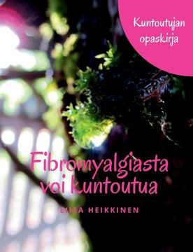 portada Fibromyalgiasta voi kuntoutua: Kuntoutujan opaskirja (en Finlandés)