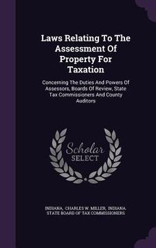 portada Laws Relating To The Assessment Of Property For Taxation: Concerning The Duties And Powers Of Assessors, Boards Of Review, State Tax Commissioners And