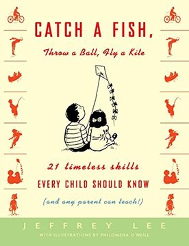 portada Catch a Fish, Throw a Ball, fly a Kite: 21 Timeless Skills Every Child Should Know (And any Parent can Teach! ) (en Inglés)