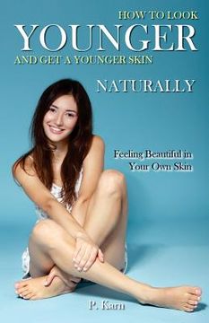 portada How to Look Younger and Get a Younger Skin Naturally: Feeling Beautiful in Your Own Skin (en Inglés)