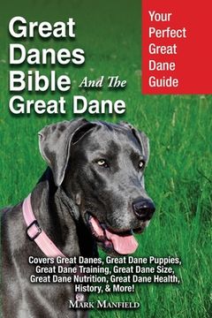 portada Great Danes Bible And The Great Dane: Your Perfect Great Dane Guide Covers Great Danes, Great Dane Puppies, Great Dane Training, Great Dane Size, Grea 