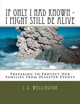 portada If Only I Would Have Known I Might Still Be Alive: Preparing to Protect Us from Disaster Events (en Inglés)
