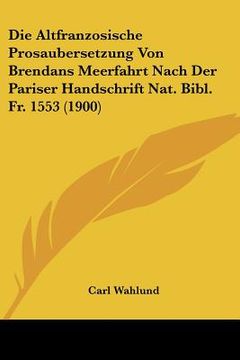 portada Die Altfranzosische Prosaubersetzung Von Brendans Meerfahrt Nach Der Pariser Handschrift Nat. Bibl. Fr. 1553 (1900) (in German)
