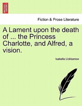 portada a lament upon the death of ... the princess charlotte, and alfred, a vision. (en Inglés)