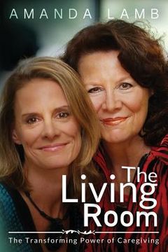 portada The Living Room: The Transforming Power of Caregiving...A Daughter Learns How to Live From Her Dying Mother (in English)
