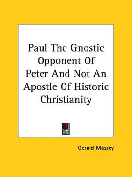 portada paul the gnostic opponent of peter and not an apostle of historic christianity (en Inglés)