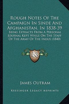 portada rough notes of the campaign in sinde and afghanistan, in 183rough notes of the campaign in sinde and afghanistan, in 1838-39 8-39: being extracts from (en Inglés)