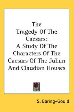 portada the tragedy of the caesars: a study of the characters of the caesars of the julian and claudian houses (en Inglés)