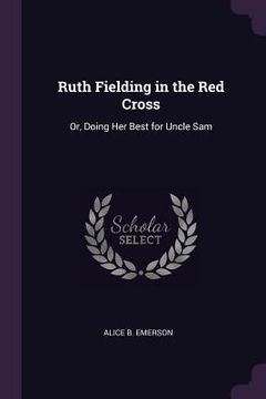 portada Ruth Fielding in the Red Cross: Or, Doing Her Best for Uncle Sam (en Inglés)