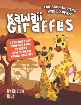 portada The Step-by-Step Way to Draw Kawaii Giraffes: A Fun and Easy Drawing Book to Learn How to Draw Kawaii Giraffes (en Inglés)