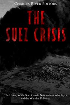 portada The Suez Crisis: The History of the Suez Canal's Nationalization by Egypt and the War that Followed (en Inglés)