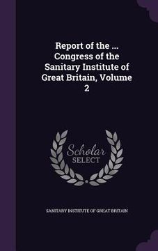 portada Report of the ... Congress of the Sanitary Institute of Great Britain, Volume 2