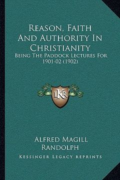 portada reason, faith and authority in christianity: being the paddock lectures for 1901-02 (1902)