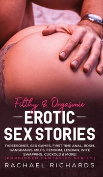 portada Filthy& Orgasmic Erotic Sex Stories: Threesomes, Sex Games, First Time Anal, BDSM, Gangbangs, MILFs, Femdom, Lesbian, Wife Swapping, Cuckold & More! (