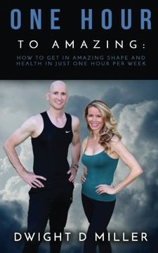 portada One Hour to Amazing: How to Get in Amazing Shape and Health in Just One Hour per Week