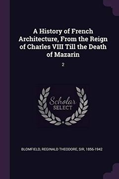 portada A History of French Architecture, From the Reign of Charles Viii Till the Death of Mazarin: 2 (en Inglés)