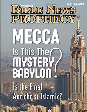 portada Bible News Prophecy April - June 2020: Mecca is This the Mystery Babylon? Is the Final Antichrist Islamic? (en Inglés)