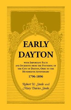 portada Early Dayton With Important Facts and Incidents From the Founding Of The City Of Dayton, Ohio To The Hundredth Anniversary 1796-1896 (en Inglés)