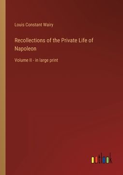 portada Recollections of the Private Life of Napoleon: Volume II - in large print (en Inglés)