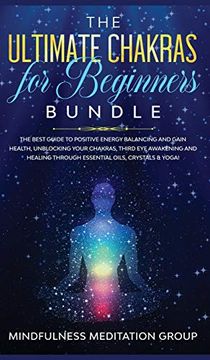 portada The Ultimate Chakras for Beginners Bundle: The Best Guide to Positive Energy Balancing and Gain Health, Unblocking Your Chakras, Third eye Awakening. Through Essential Oils, Crystals & Yoga! (en Inglés)