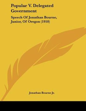 portada popular v. delegated government: speech of jonathan bourne, junior, of oregon (1910) (en Inglés)