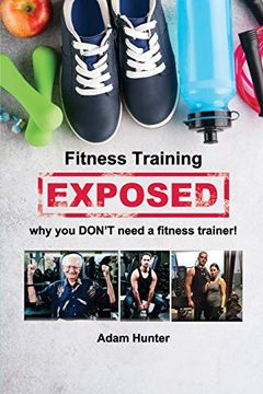 portada Fitness Training Exposed: Why you Don'T Need a Fitness Trainer! (en Inglés)